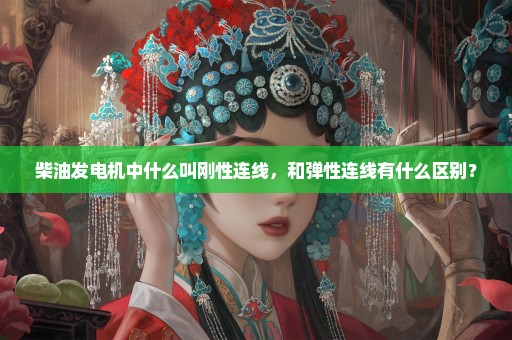 柴油发电机中什么叫刚性连线，和弹性连线有什么区别？
