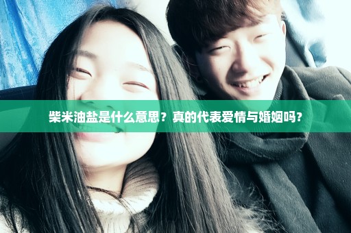 柴米油盐是什么意思？真的代表爱情与婚姻吗？