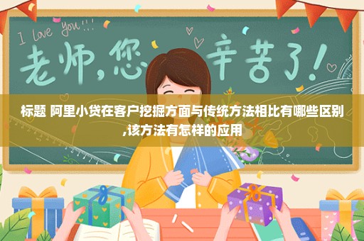 标题 阿里小贷在客户挖掘方面与传统方法相比有哪些区别,该方法有怎样的应用