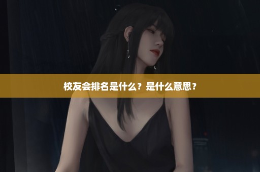校友会排名是什么？是什么意思？