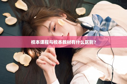 校本课程与校本教材有什么区别？