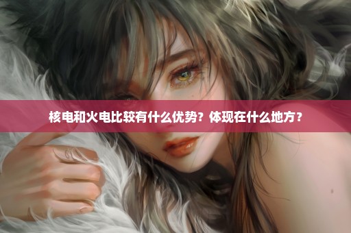 核电和火电比较有什么优势？体现在什么地方？