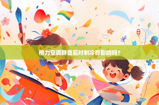 格力空调静音后对制冷有影响吗？
