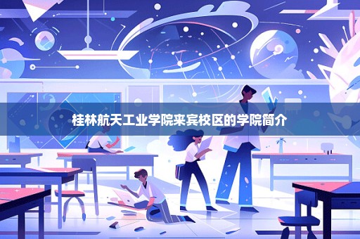 桂林航天工业学院来宾校区的学院简介