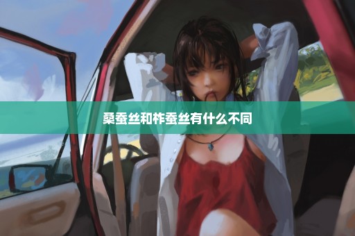 桑蚕丝和柞蚕丝有什么不同