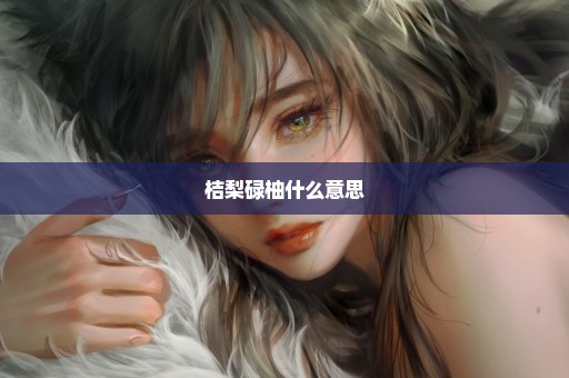 桔梨碌柚什么意思