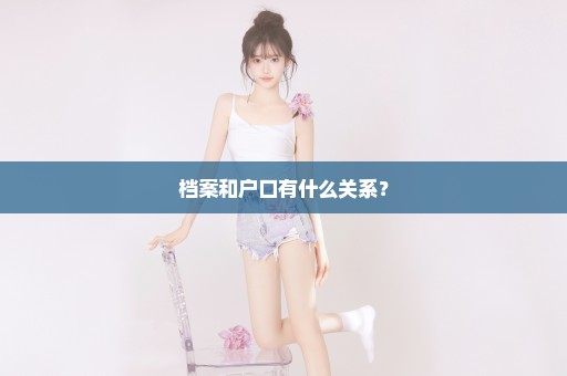 档案和户口有什么关系？