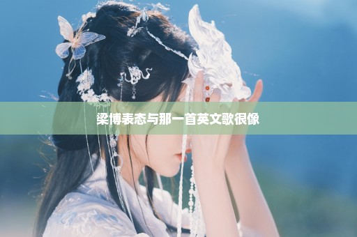 梁博表态与那一首英文歌很像