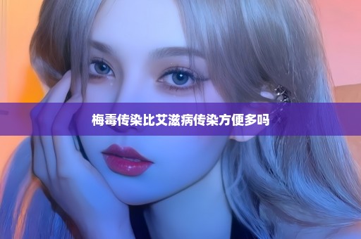 梅毒传染比艾滋病传染方便多吗