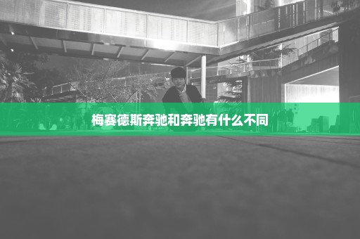 梅赛德斯奔驰和奔驰有什么不同