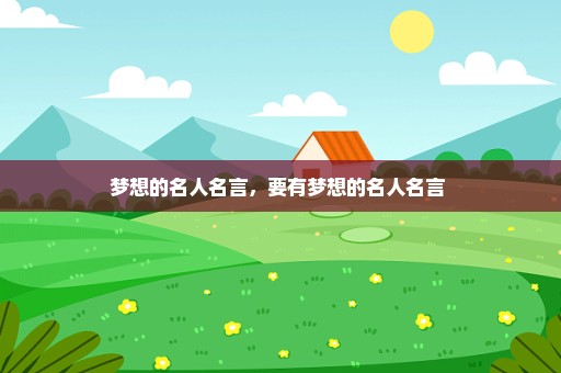 梦想的名人名言，要有梦想的名人名言 