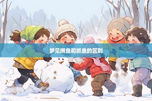 梦见捞鱼和抓鱼的区别