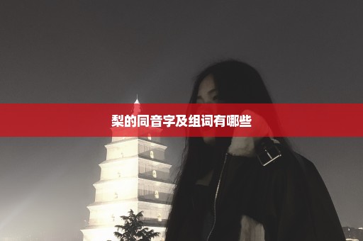 梨的同音字及组词有哪些