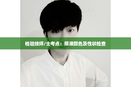 检验技师/士考点：痰液颜色及性状检查