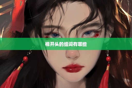 棉开头的组词有哪些