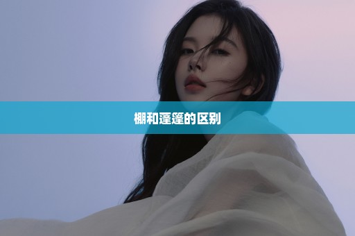 棚和蓬篷的区别