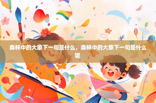 森林中的大象下一句是什么，森林中的大象下一句是什么呢 