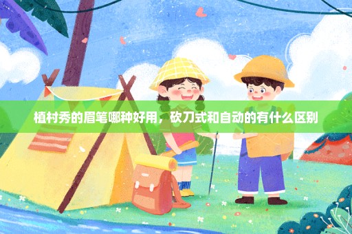 植村秀的眉笔哪种好用，砍刀式和自动的有什么区别
