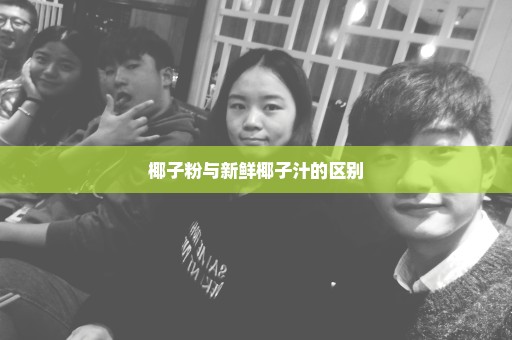椰子粉与新鲜椰子汁的区别
