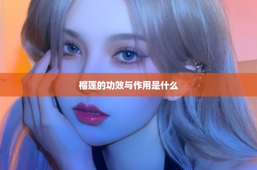 榴莲的功效与作用是什么
