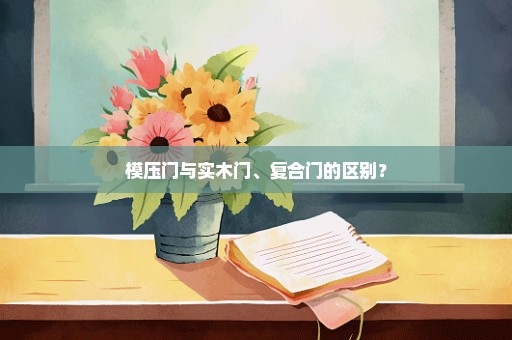 模压门与实木门、复合门的区别？
