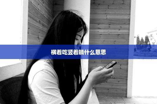 横着吃竖着躺什么意思