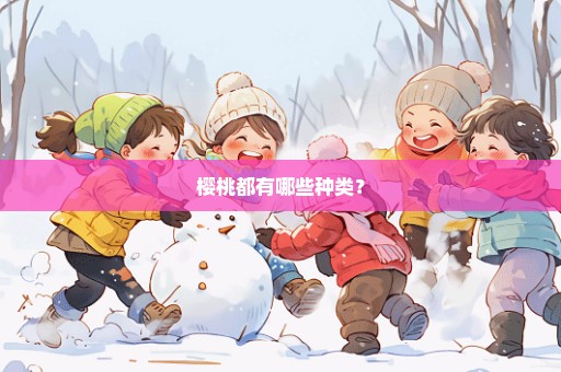 樱桃都有哪些种类？