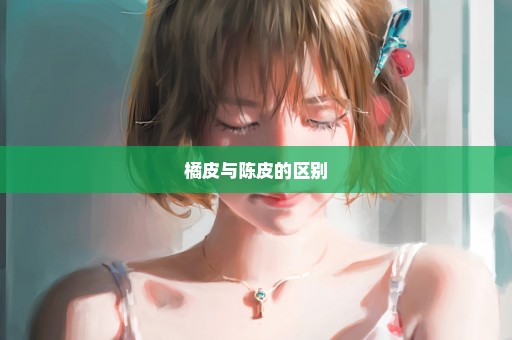 橘皮与陈皮的区别