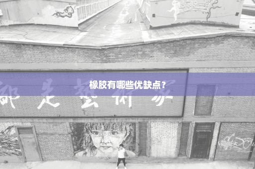 橡胶有哪些优缺点？