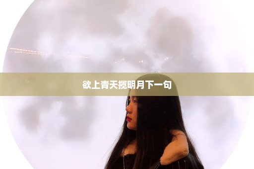 欲上青天揽明月下一句