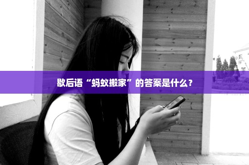 歇后语“蚂蚁搬家”的答案是什么？