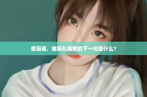 歇后语，猪鼻孔插葱的下一句是什么？