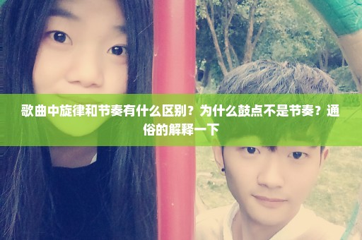 歌曲中旋律和节奏有什么区别？为什么鼓点不是节奏？通俗的解释一下