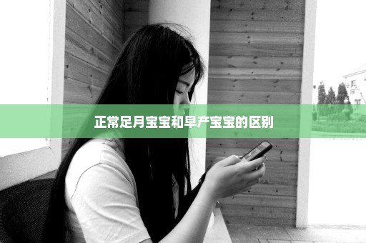 正常足月宝宝和早产宝宝的区别