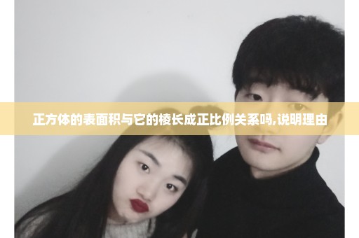 正方体的表面积与它的棱长成正比例关系吗,说明理由