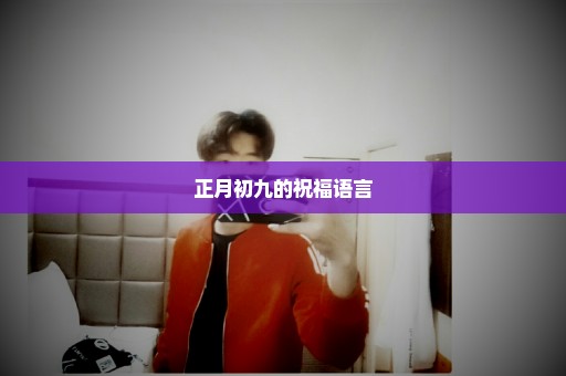 正月初九的祝福语言