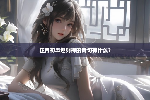正月初五迎财神的诗句有什么？