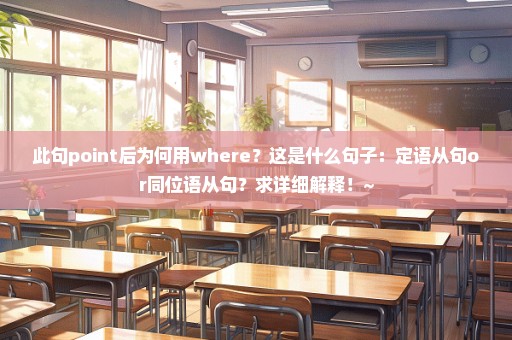 此句point后为何用where？这是什么句子：定语从句or同位语从句？求详细解释！~