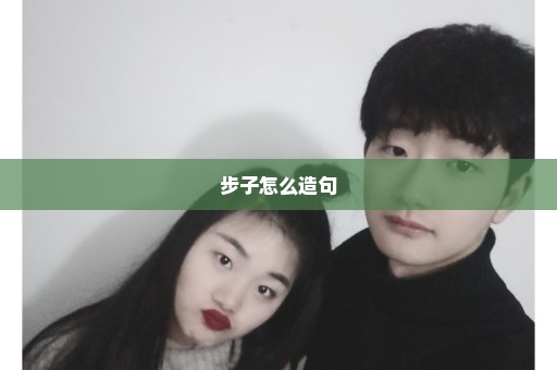 步子怎么造句