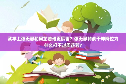 武学上张无忌和周芷若谁更厉害？张无忌转战干坤岗位为什么打不过周芷若？