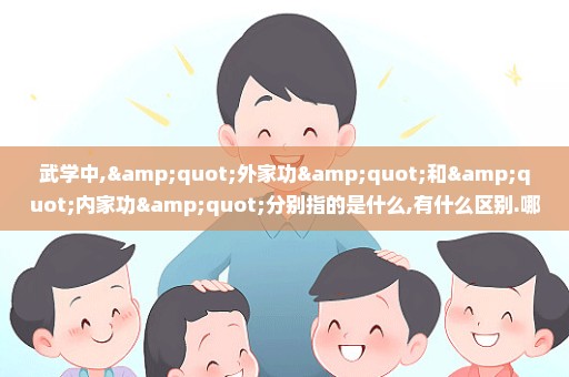 武学中,"外家功"和"内家功"分别指的是什么,有什么区别.哪些武功属"外家功"哪些属"内家功"