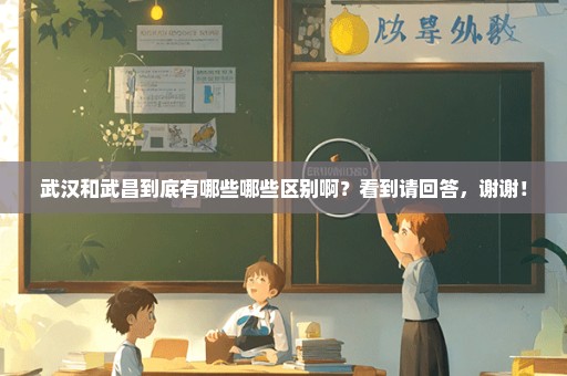 武汉和武昌到底有哪些哪些区别啊？看到请回答，谢谢！