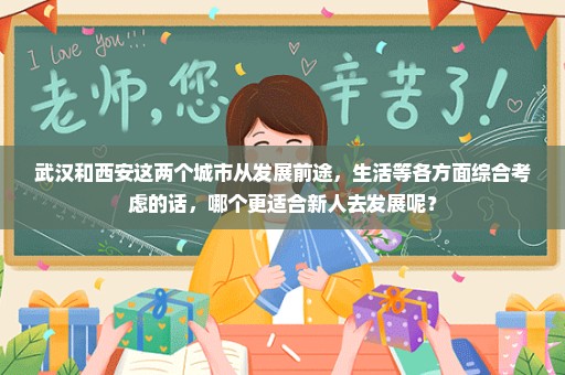 武汉和西安这两个城市从发展前途，生活等各方面综合考虑的话，哪个更适合新人去发展呢？