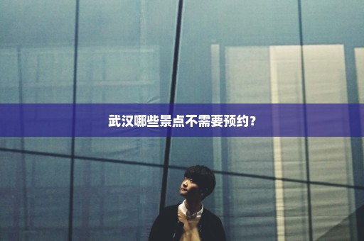 武汉哪些景点不需要预约？