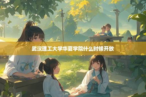 武汉理工大学华夏学院什么时候开放