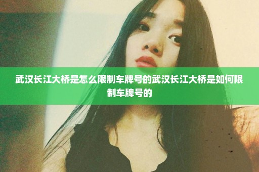 武汉长江大桥是怎么限制车牌号的武汉长江大桥是如何限制车牌号的