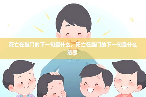 死亡在敲门的下一句是什么，死亡在敲门的下一句是什么意思 
