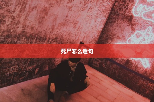 死尸怎么造句