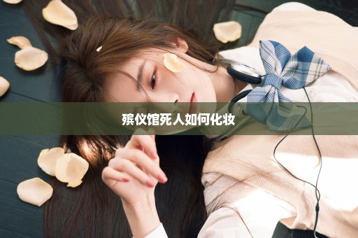 殡仪馆死人如何化妆