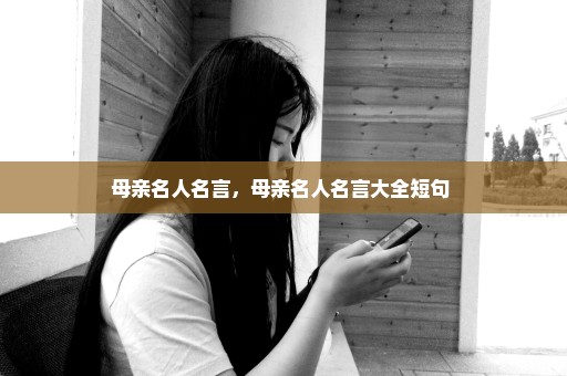 母亲名人名言，母亲名人名言大全短句 